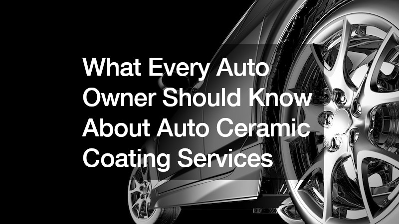 What Every Auto Owner Should Know About Auto Ceramic Coating Services