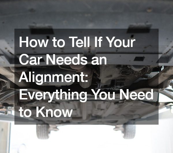 How to Tell If Your Car Needs an Alignment Everything You Need to Know