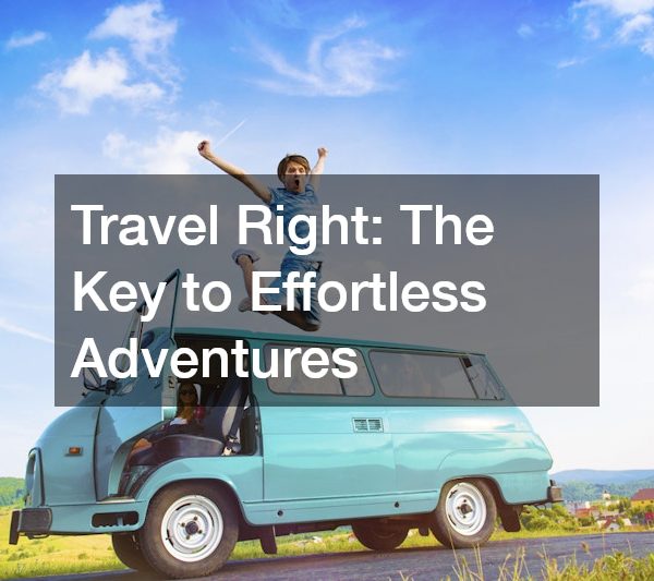 Travel Right: The Key to Effortless Adventures