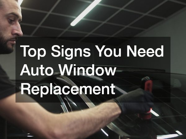 Top Signs You Need Auto Window Replacement