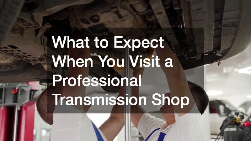 What to Expect When You Visit a Professional Transmission Shop