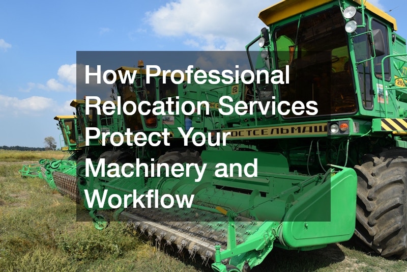 How Professional Relocation Services Protect Your Machinery and Workflow